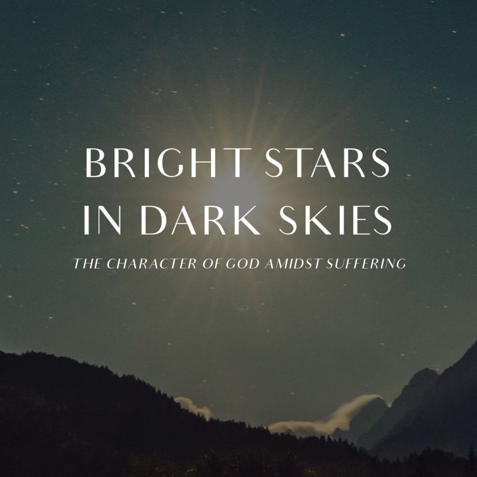 Bright Stars in Dark Skies: The Character of God Amidst Suffering