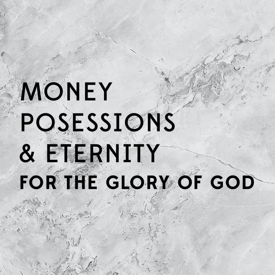 Money Possessions & Eternity for the Glory of God